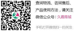 查询物流、咨询售后、产品使用方法，请关注微信号:久趣商城